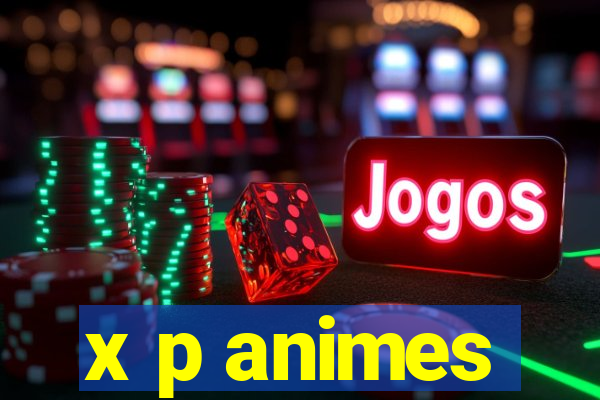 x p animes